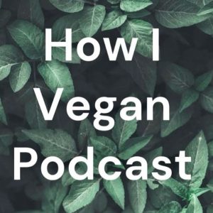 How I Vegan Podcast