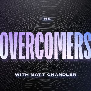 The Overcomers with Matt Chandler