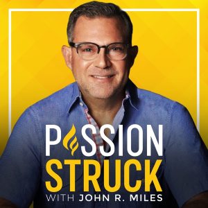 Passion Struck with John R. Miles podcast