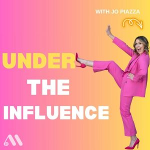 Under the Influence with Jo Piazza podcast