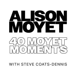 Alison Moyet - 40 Moyet Moments podcast