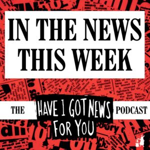 In The News This Week (the Have I Got News For You podcast)