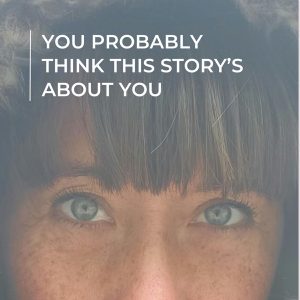 You Probably Think This Story’s About You