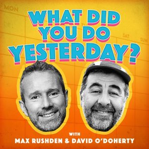 What did you do yesterday? with Max Rushden & David O' Doherty podcast