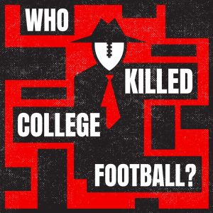 Who Killed College Football? podcast