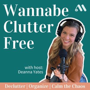 Wannabe Clutter Free | Declutter, Organize, Calm the Chaos podcast