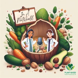 In a Nutshell: The Plant-Based Health Professionals UK Podcast