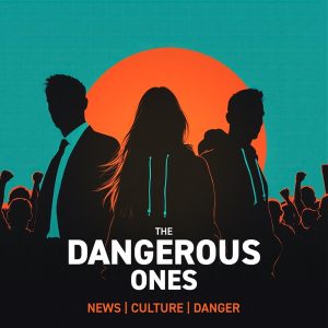 The Dangerous Ones Podcast